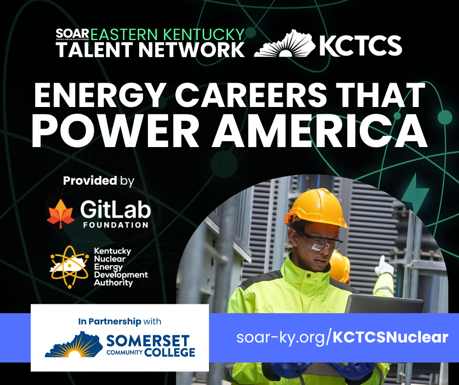 Soar Eastern KY Talent Network. Energy Careers that Power America. Provided by GitLab Foundation and Kentucky Nuclear Energy Development Authority. soar-ky.org/KCTCSNuclear